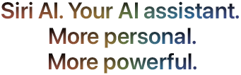 Siri AI. Your AI assistant. More personal. More powerful.
