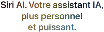 Siri AI. Votre assistant IA, plus personnel et puissant.