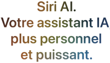 Siri AI. Votre assistant IA, plus personnel et puissant.