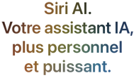 Siri AI. Votre assistant IA, plus personnel et puissant.